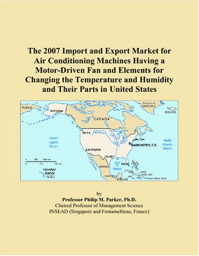 The 2007 Import and Export Market for Air Conditioning Machines Having a Motor-Driven Fan and Elements for Changing the Temperature and Humidity and Their Parts in United States