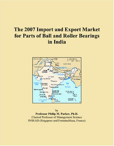 The 2007 Import and Export Market for Parts of Ball and Roller Bearings in India