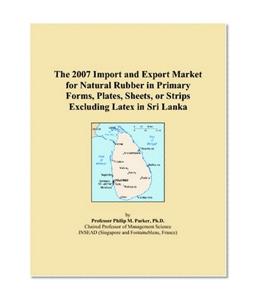 The 2007 Import and Export Market for Natural Rubber in Primary Forms, Plates, Sheets, or Strips Excluding Latex in Sri Lanka