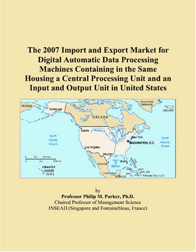 The 2007 Import and Export Market for Digital Automatic Data Processing Machines Containing in the Same Housing a Central Processing Unit and an Input and Output Unit in United States