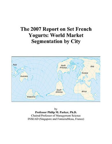 The 2007 Report on Set French Yogurts: World Market Segmentation by City