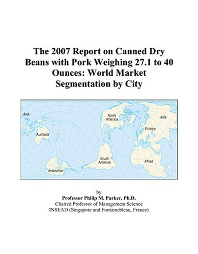 The 2007 Report on Canned Dry Beans with Pork Weighing 27.1 to 40 Ounces: World Market Segmentation by City