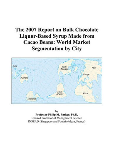 The 2007 Report on Bulk Chocolate Liquor-Based Syrup Made from Cacao Beans: World Market Segmentation by City