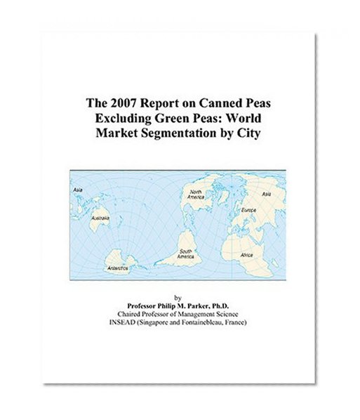 The 2007 Report on Canned Peas Excluding Green Peas: World Market Segmentation by City