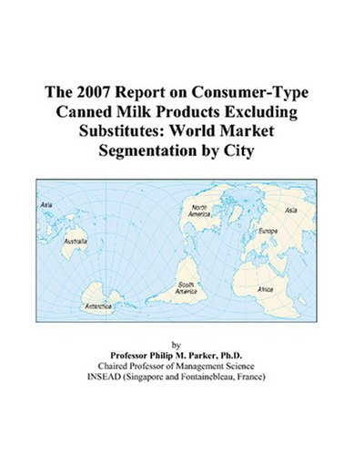 The 2007 Report on Consumer-Type Canned Milk Products Excluding Substitutes: World Market Segmentation by City