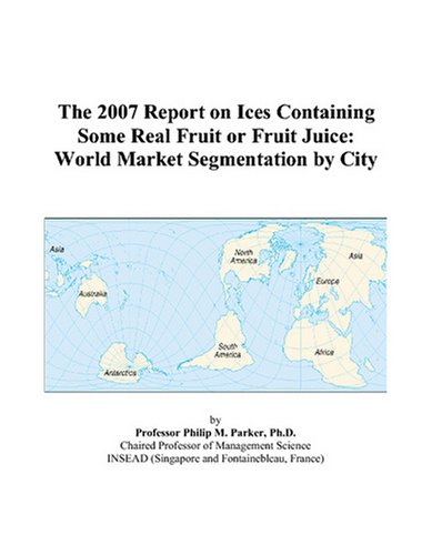 The 2007 Report on Ices Containing Some Real Fruit or Fruit Juice: World Market Segmentation by City