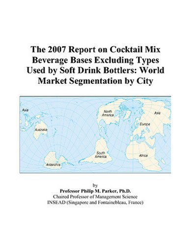The 2007 Report on Cocktail Mix Beverage Bases Excluding Types Used by Soft Drink Bottlers: World Market Segmentation by City