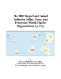 The 2007 Report on Canned Imitation Jellies, Jams, and Preserves: World Market Segmentation by City