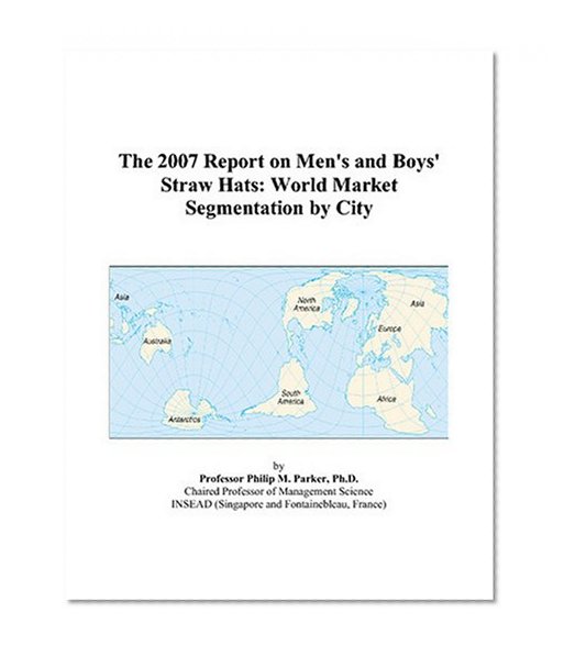 The 2007 Report on Men's and Boys' Straw Hats: World Market Segmentation by City
