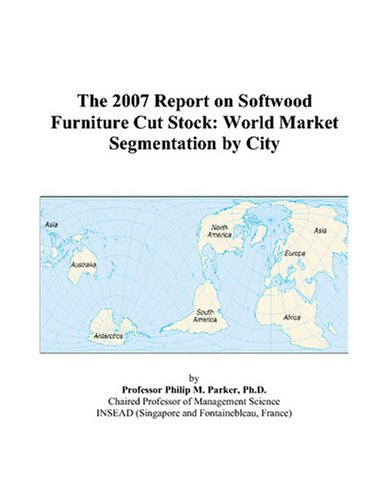 The 2007 Report on Softwood Furniture Cut Stock: World Market Segmentation by City