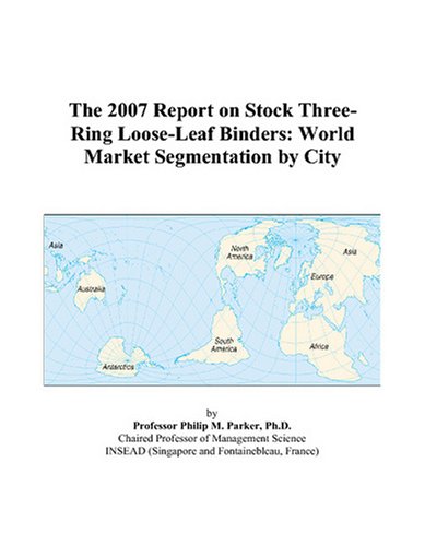 The 2007 Report on Stock Three-Ring Loose-Leaf Binders: World Market Segmentation by City