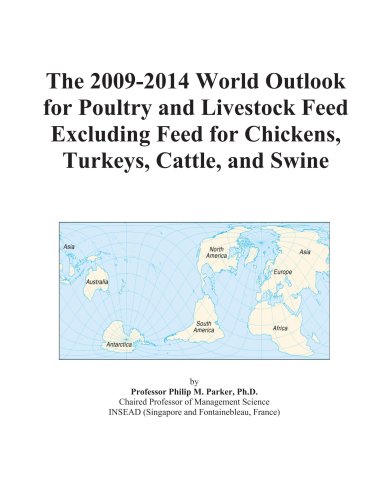 The 2009-2014 World Outlook for Poultry and Livestock Feed Excluding Feed for Chickens, Turkeys, Cattle, and Swine