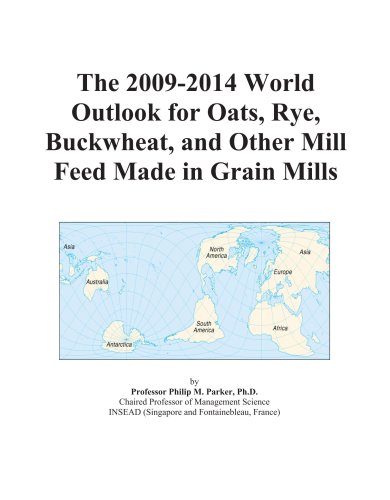 The 2009-2014 World Outlook for Oats, Rye, Buckwheat, and Other Mill Feed Made in Grain Mills