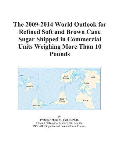 The 2009-2014 World Outlook for Refined Soft and Brown Cane Sugar Shipped in Commercial Units Weighing More Than 10 Pounds