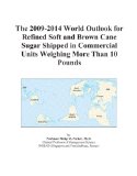 The 2009-2014 World Outlook for Refined Soft and Brown Cane Sugar Shipped in Commercial Units Weighing More Than 10 Pounds
