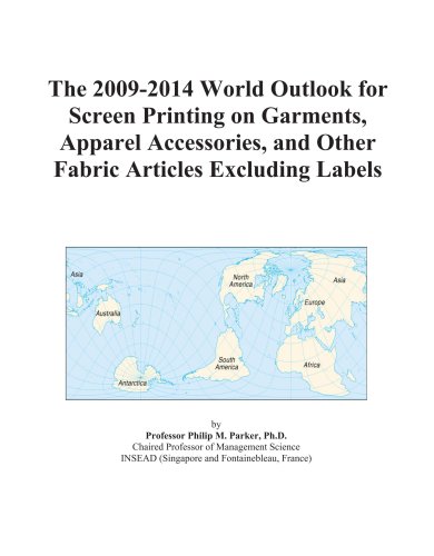 The 2009-2014 World Outlook for Screen Printing on Garments, Apparel Accessories, and Other Fabric Articles Excluding Labels