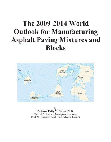 The 2009-2014 World Outlook for Manufacturing Asphalt Paving Mixtures and Blocks
