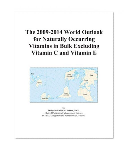 The 2009-2014 World Outlook for Naturally Occurring Vitamins in Bulk Excluding Vitamin C and Vitamin E