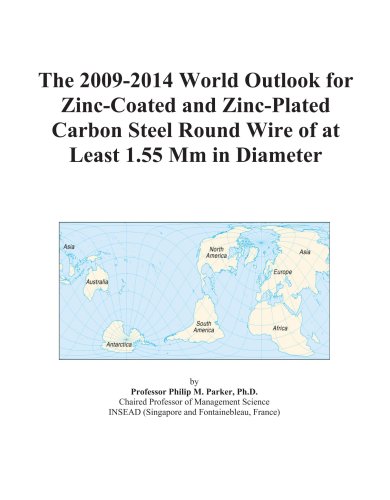 The 2009-2014 World Outlook for Zinc-Coated and Zinc-Plated Carbon Steel Round Wire of at Least 1.55 Mm in Diameter