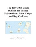 The 2009-2014 World Outlook for Bonded Polyurethane Foam Carpet and Rug Cushions