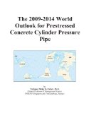 The 2009-2014 World Outlook for Prestressed Concrete Cylinder Pressure Pipe