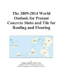 The 2009-2014 World Outlook for Precast Concrete Slabs and Tile for Roofing and Flooring