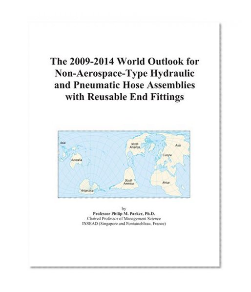 The 2009-2014 World Outlook for Non-Aerospace-Type Hydraulic and Pneumatic Hose Assemblies with Reusable End Fittings