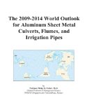The 2009-2014 World Outlook for Aluminum Sheet Metal Culverts, Flumes, and Irrigation Pipes