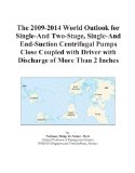 The 2009-2014 World Outlook for Single-And Two-Stage, Single-And End-Suction Centrifugal Pumps Close Coupled with Driver with Discharge of More Than 2 Inches