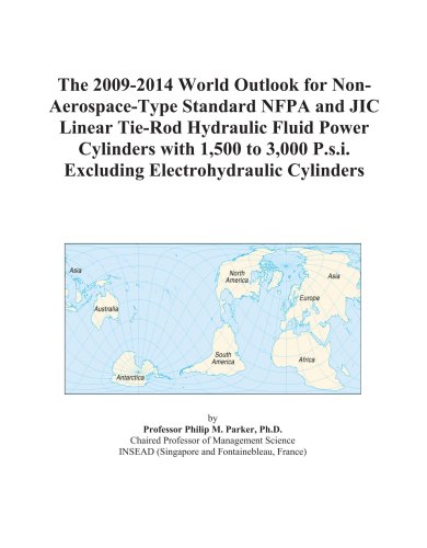 The 2009-2014 World Outlook for Non-Aerospace-Type Standard NFPA and JIC Linear Tie-Rod Hydraulic Fluid Power Cylinders with 1,500 to 3,000 P.s.i. Excluding Electrohydraulic Cylinders