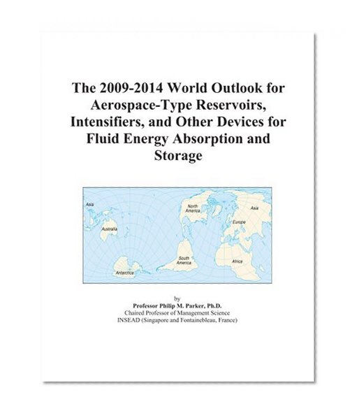The 2009-2014 World Outlook for Aerospace-Type Reservoirs, Intensifiers, and Other Devices for Fluid Energy Absorption and Storage