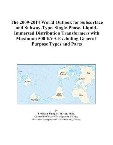 The 2009-2014 World Outlook for Subsurface and Subway-Type, Single-Phase, Liquid-Immersed Distribution Transformers with Maximum 500 KVA Excluding General-Purpose Types and Parts
