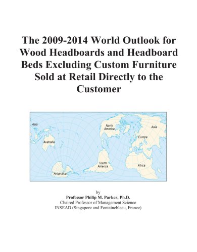 The 2009-2014 World Outlook for Wood Headboards and Headboard Beds Excluding Custom Furniture Sold at Retail Directly to the Customer