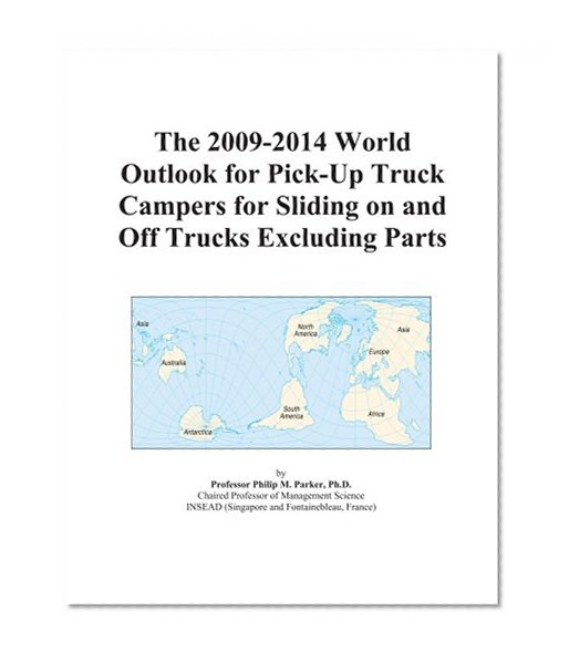 The 2009-2014 World Outlook for Pick-Up Truck Campers for Sliding on and Off Trucks Excluding Parts