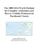The 2009-2014 World Outlook for Complete Ambulance and Rescue Vehicles Produced on Purchased Chassis