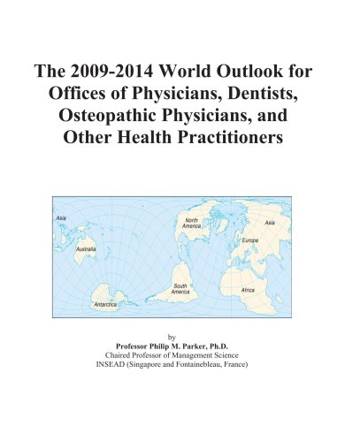 The 2009-2014 World Outlook for Offices of Physicians, Dentists, Osteopathic Physicians, and Other Health Practitioners