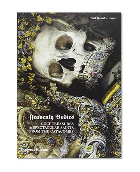 Book Cover Heavenly Bodies: Cult Treasures and Spectacular Saints from the Catacombs