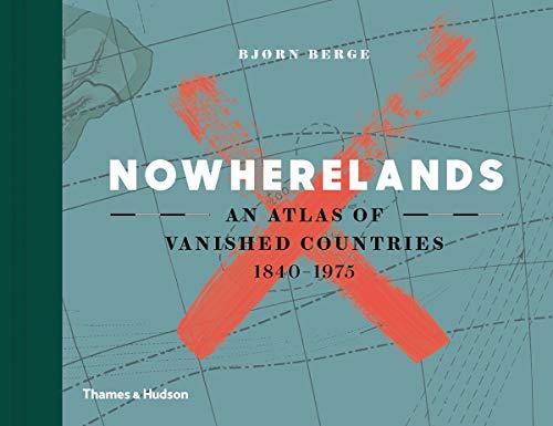 Book Cover Nowherelands: An Atlas of Vanished Countries 1840-1975