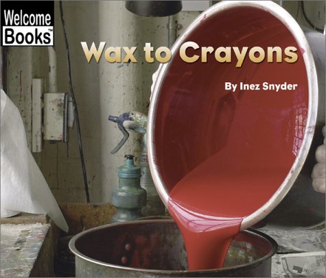 Book Cover Wax to Crayons (Welcome Books: How Things Are Made)