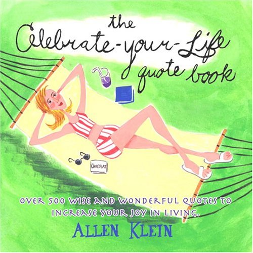Book Cover The Celebrate-Your-Life Quote Book: Over 500 Wise and Wonderful Quotes to Increase Your Joy in Living