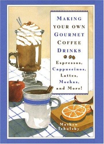Book Cover Making Your Own Gourmet Coffee Drinks: Espressos, Cappuccinos, Lattes, Mochas, and More!