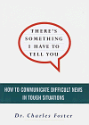 Book Cover There's Something I Have to Tell You: How to Communicate Difficult News in Tough Situations
