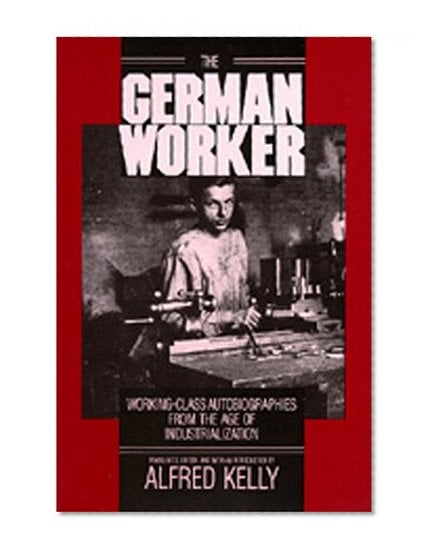 Book Cover The German Worker: Working-Class Autobiographies from the Age of Industrialization