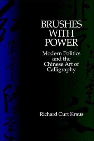 Brushes with Power: Modern Politics and the Chinese Art of Calligraphy