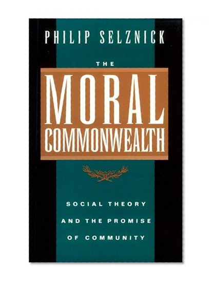 The Moral Commonwealth: Social Theory and the Promise of Community