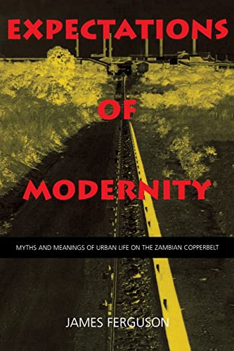 Expectations of Modernity: Myths and Meanings of Urban Life on the Zambian Copperbelt (Perspectives on Southern Africa)
