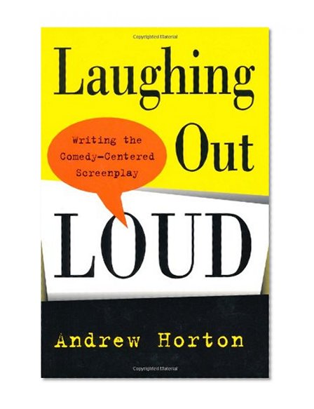 Laughing Out Loud: Writing the Comedy-Centered Screenplay