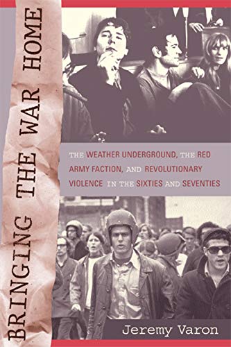Book Cover Bringing the War Home: The Weather Underground, the Red Army Faction, and Revolutionary Violence in the Sixties and Seventies