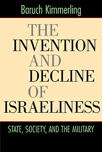 Book Cover The Invention and Decline of Israeliness: State, Society, and the Military