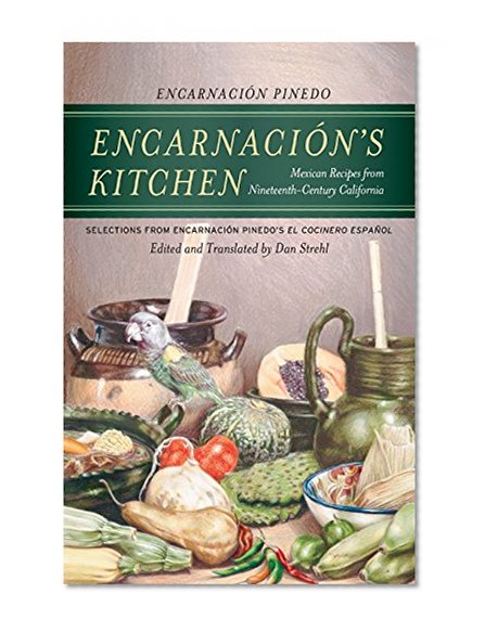 Encarnacion's Kitchen: Mexican Recipes from Nineteenth-Century California, Selections from EncarnaciÃ³n Pinedo's El cocinero espaÃ±ol (California Studies in Food and Culture)